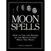 Moon Spells: How to Use the Phases of the Moon to Get What You Want (Moon Magic)