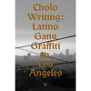 Cholo Writing: Latino Gang Graffiti in Los Angeles: Hardcover Edition - Francois Chastanet