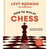 How to Win at Chess: The Ultimate Guide for Beginners and Beyond - Levy Rozman