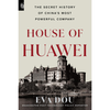 House of Huawei: The Secret History of China's Most Powerful Company - Eva Dou