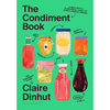 The Condiment Book: A Brilliantly Flavourful Guide to Food's Unsung Heroes - Claire Dinhut