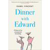 Dinner with Edward: A Story of an Unexpected Friendship - Isabel Vincent