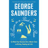 A Swim in a Pond in the Rain: In Which Four Russians Give a Master Class on Writing, Reading, and Life - George Saunders