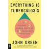 Everything Is Tuberculosis: The History and Persistence of Our Deadliest Infection - John Green
