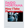 Daido Moriyama: How I Take Photographs - Daido Moriyama