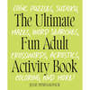 The Ultimate Fun Adult Activity Book: Logic Puzzles, Sudoku, Mazes, Word Searches, Crosswords, Acrostics, Coloring, and More! - Julie Demyanovich