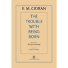 The Trouble With Being Born - Emil M. Cioran