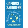 A Swim in a Pond in the Rain: In Which Four Russians Give a Master Class on Writing, Reading, and Life - George Saunders
