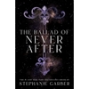 The Ballad of Never After - Stephanie Garber