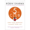 The 5 AM Club: Own Your Morning, Elevate Your Life - Robin Sharma