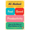 Feel-Good Productivity: How to Do More of What Matters to You - Ali Abdaal