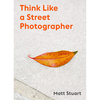 Think Like a Street Photographer - Matt Stuart
