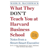 What They Don't Teach You at Harvard Business School: Notes from a Street-Smart Executive