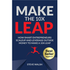 Make The 10X Leap: How Smart Entrepreneurs Scale Up and Leverage Outside Money to Make a 10X Leap