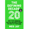 The Defining Decade: Why Your Twenties Matter and How to Make the Most of Them Now