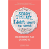 Sorry I'm Late, I Didn't Want to Come: One Introvert's Year of Saying Yes