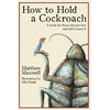 How To Hold a Cockroach: A book for those who are free and don't know