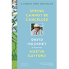 Spring Cannot Be Cancelled: David Hockney in Normandy - Martin Gayford