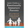 Adult Children of Emotionally Immature Parents: How to Heal from Distant, Rejecting, or Self-Involved Parents