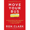 Move Your Bus: An Extraordinary New Approach to Accelerating Success in Work and Life