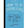 How to Be Interesting: (In 10 Simple Steps)