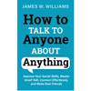 How to Talk to Anyone About Anything: Improve Your Social Skills, Master Small Talk, Connect Effortlessly, and Make Real Friends