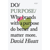 Do Purpose: Why Brands with a Purpose Do Better and Matter More (Do Books): 7