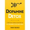 Dopamine Detox: A Short Guide to Remove Distractions and Get Your Brain to Do Hard Things