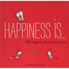 Happiness Is . . . 500 Ways to Show I Love You