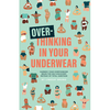 Overthinking In Your Underwear: Harness your overthinking brain for self-discovery instead of total sabotage