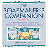 Soapmaker's Companion: A Comprehensive Guide with Recipes, Techniques & Know-How