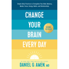 Change Your Brain Every Day: Simple Daily Practices to Strengthen Your Mind, Memory, Moods, Focus, Energy, Habits, and Relationships
