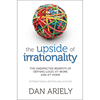 The Upside of Irrationality: The Unexpected Benefits of Defying Logic at Work and at Home