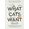 What Cats Want: An Illustrated Guide for Truly Understanding Your Cat