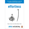 Effortless: Make It Easier to Do What Matters Most - Greg McKeown