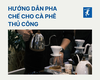 HƯỚNG DẪN PHA CHẾ CHO CÀ PHÊ THỦ CÔNG