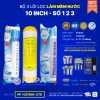 Bộ Lõi Lọc Nước 10 inch Làm Mềm Nước Số 1-2-3, Cho Mọi Dòng Máy RO