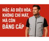Mặc áo điều hòa: Không chỉ mát, mà còn đẳng cấp