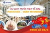 Du lịch Nước Nga vĩ đại 30/4 & 1/5 2024| Matxcova - Saint Petersburg