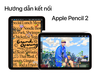 Hướng dẫn kết nối và sử dụng Apple Pencil 2