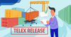 Telex Release là gì? Tình huống thực tế về Telex Release dễ hiểu