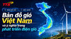 Bản đồ gió Việt Nam và ý nghĩa trong phát triển điện gió