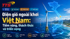 Điện gió ngoài khơi Việt Nam: Tiềm năng, thách thức và triển vọng
