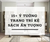 15+ ý tưởng trang trí kệ sách đơn giản mang lại không gian ấn tượng