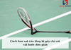 Cách hàn vợt cầu lông bị gãy chỉ với vài bước đơn giản