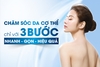 CHĂM SÓC DA CƠ THỂ CHỈ VỚI 3 BƯỚC NHANH - GỌN - HIỆU QUẢ