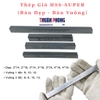 Thép Gió HSS - SUPER (Bản Dẹp - Bản Vuông)