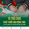 15 Trò Chơi Phát Triển Vận Động Tinh Ở Trẻ 0 Đến 3 Tuổi Mà Ba Mẹ Cần Biết