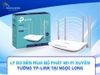 Lý do nên mua bộ phát Wi-Fi xuyên tường TP-Link tại Ngọc Long