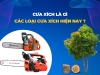 CƯA XÍCH LÀ GÌ? CÁC LOẠI CƯA XÍCH HIỆN NAY?